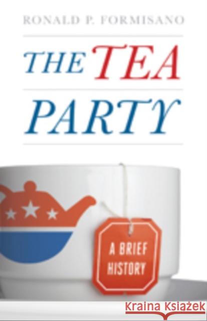 The Tea Party: A Brief History Formisano, Ronald P. 9781421405964 Johns Hopkins University Press - książka