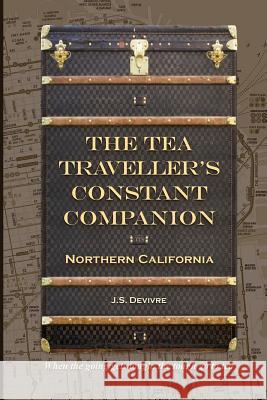 The Tea Traveller's Constant Companion: Northern California J. S. Devivre Tea Travellers Societea 9781514746592 Createspace Independent Publishing Platform - książka