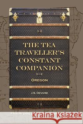 The Tea Traveller's Constant Companion: Oregon Js Devivre 9781516920327 Createspace Independent Publishing Platform - książka