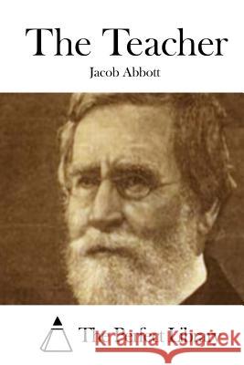 The Teacher Jacob Abbott The Perfect Library 9781508735137 Createspace - książka