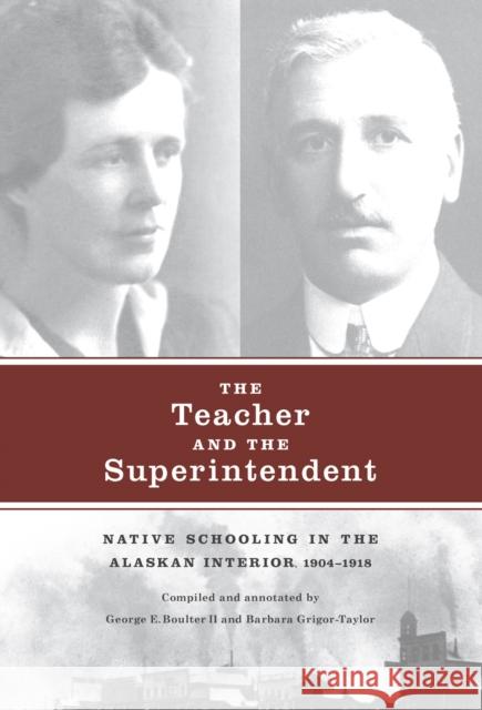 The Teacher and the Superintendent: Native Schooling in the Alaskan Interior, 1904-1918 Barbara Grigor-Taylor George E. II Boulter 9781927356500 Au Press - książka