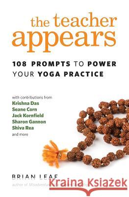The Teacher Appears: 108 Prompts to Power Your Yoga Practice Brian Leaf 9780692770580 Free Living Press - książka