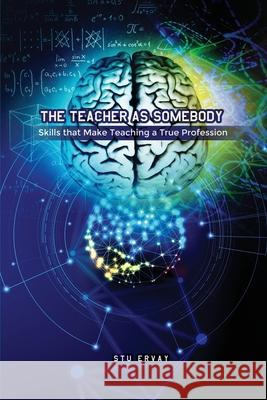 The Teacher as Somebody: Skills that Make Teaching a True Profession Stu Ervay 9781649132062 Dorrance Publishing Co. - książka