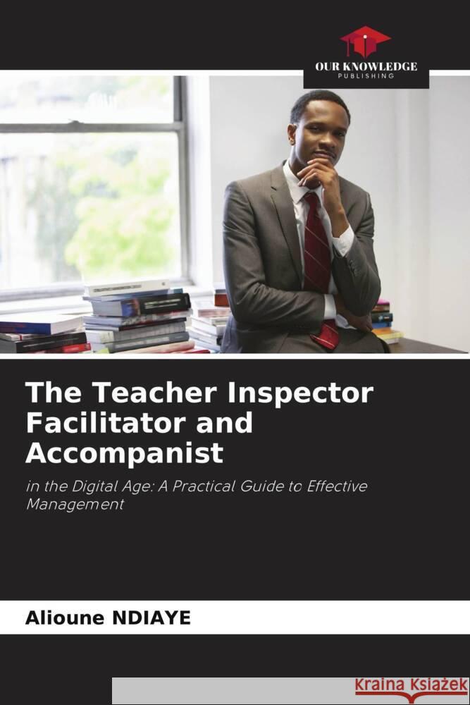 The Teacher Inspector Facilitator and Accompanist Alioune Ndiaye 9786207294787 Our Knowledge Publishing - książka