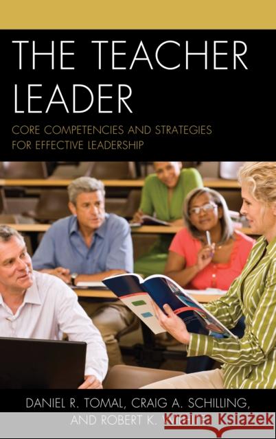 The Teacher Leader: Core Competencies and Strategies for Effective Leadership Tomal, Daniel R. 9781475807448 Rowman & Littlefield Publishers - książka