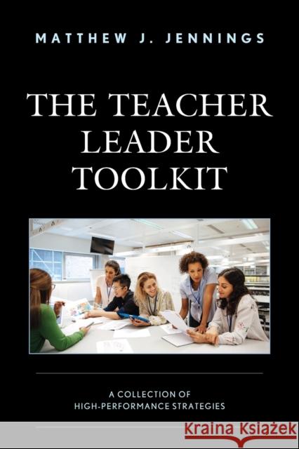 The Teacher Leader Toolkit: A Collection of High-Performance Strategies Jennings, Matthew J. 9781475863956 ROWMAN & LITTLEFIELD pod - książka