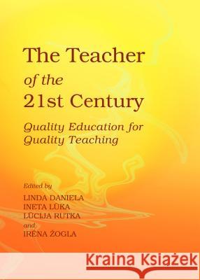 The Teacher of the 21st Century: Quality Education for Quality Teaching Linda Daniela Ineta Luka 9781443856126 Cambridge Scholars Publishing - książka