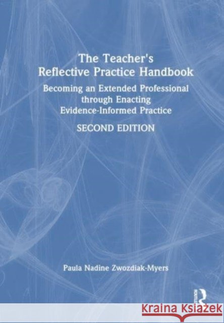 The Teacher's Reflective Practice Handbook: Becoming an Extended Professional through Enacting Evidence-Informed Practice Paula Zwozdiak-Myers 9781032308883 Taylor & Francis Ltd - książka