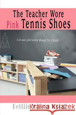 The Teacher Wore Pink Tennis Shoes Bettijo Wilson-Wood 9780595364244 iUniverse - książka