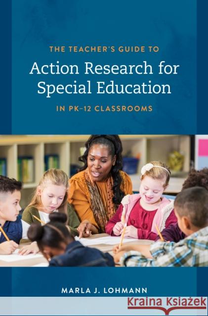 The Teacher's Guide to Action Research for Special Education in Pk-12 Classrooms Lohmann, Marla J. 9781538155196 Rowman & Littlefield Publishers - książka