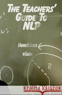 The Teachers Guide to NLP: A guide to effective use of NLP in the classroom Elston, Terry 9781456319571 Createspace - książka