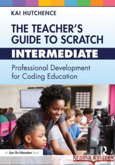 The Teacher's Guide to Scratch - Intermediate Kai Hutchence 9781032505664 Taylor & Francis Ltd - książka