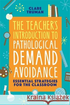 The Teacher's Introduction to Pathological Demand Avoidance: Essential Strategies for the Classroom Clare Truman 9781787754874 Jessica Kingsley Publishers - książka