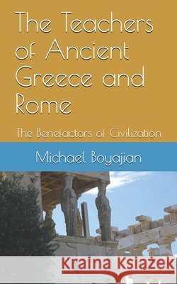 The Teachers of Ancient Greece and Rome: The Benefactors of Civilization Michael Boyajian 9798638588854 Independently Published - książka