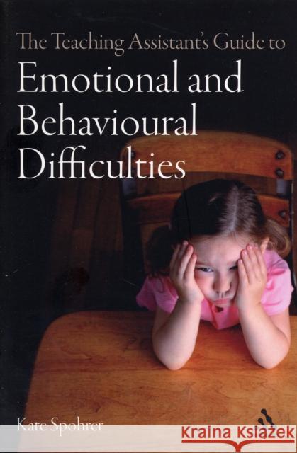 The Teaching Assistant's Guide to Emotional and Behavioural Difficulties Kate Spohrer 9780826498380 Bloomsbury Publishing PLC - książka