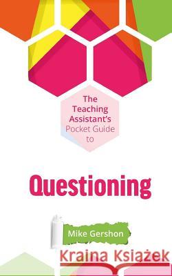 The Teaching Assistant's Pocket Guide to Questioning Mike Gershon 9781720304821 Createspace Independent Publishing Platform - książka