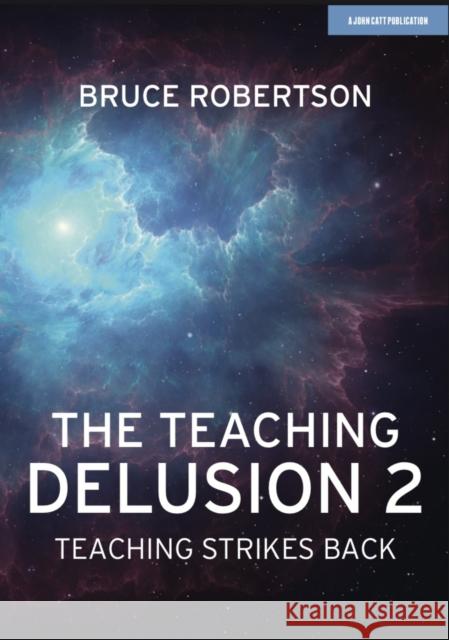 The Teaching Delusion 2: Teaching Strikes Back Bruce Robertson 9781913622695 Hodder Education - książka