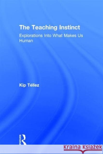 The Teaching Instinct: Explorations Into What Makes Us Human Kip Tellez 9781138645462 Routledge - książka