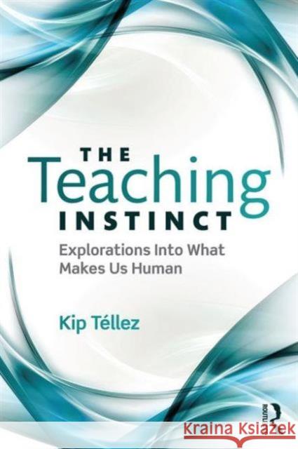 The Teaching Instinct: Explorations Into What Makes Us Human Kip Tellez 9781138645479 Routledge - książka