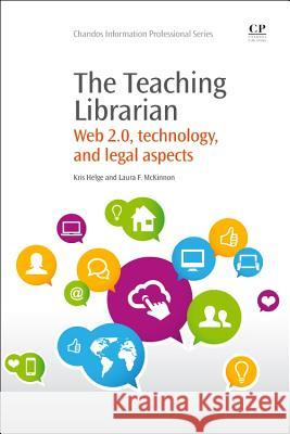 The Teaching Librarian: Web 2.0, Technology, and Legal Aspects Kris Helge Laura McKinnon 9781843347330 Chandos Publishing - książka