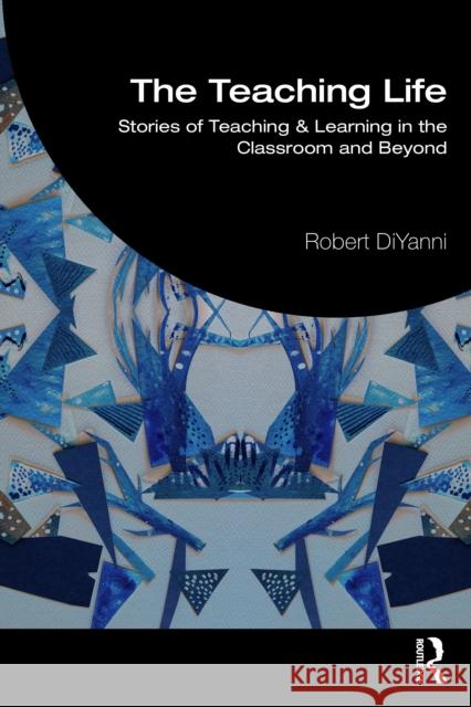 The Teaching Life: Stories of Teaching and Learning in the Classroom and Beyond Robert DiYanni 9781041261339 Routledge - książka