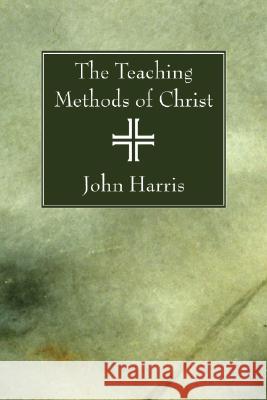 The Teaching Methods of Christ John Harris 9781556357459 Wipf & Stock Publishers - książka