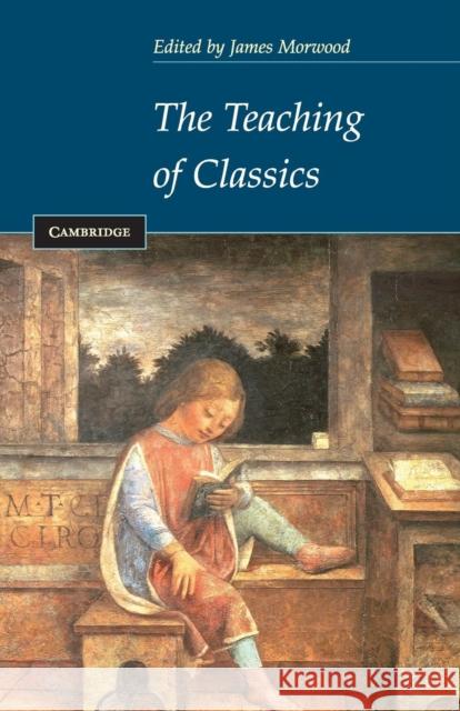 The Teaching of Classics James Morwood 9780521527637 Cambridge University Press - książka