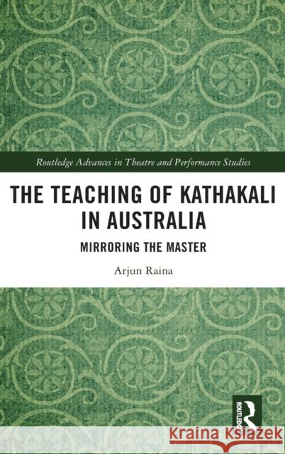 The Teaching of Kathakali in Australia: Mirroring the Master Arjun Raina 9780367539962 Routledge - książka