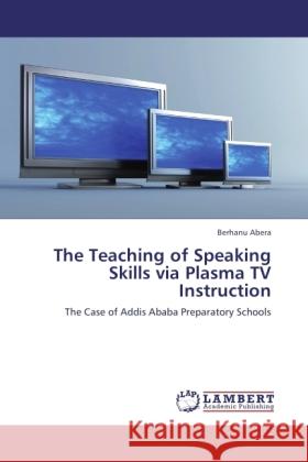 The Teaching of Speaking Skills via Plasma TV Instruction Abera, Berhanu 9783846508589 LAP Lambert Academic Publishing - książka