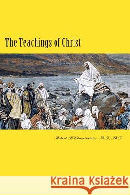 The Teachings of Christ Dr Robert B. Chamberlain 9781508518938 Createspace - książka