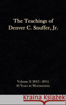The Teachings of Denver C. Snuffer, Jr. Volume 2: 40 Years in Mormonism 2013-2014: Reader's Edition Hardback, 6 x 9 in. Denver C Snuffer, Jr, Restoration Archive 9781951168520 Restoration Archive - książka