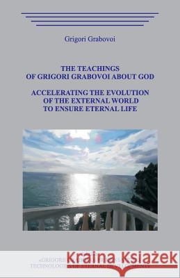 The Teachings of Grigori Grabovoi about God. Accelerating the Evolution of the External World to Ensure Eternal Life. Grigori Grabovoi 9781097273010 Independently Published - książka