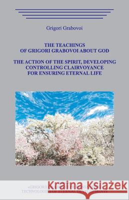 The Teachings of Grigori Grabovoi about God. The action of the Spirit, developing controlling clairvoyance for ensuring eternal life. Grigori Grabovoi 9781095975732 Independently Published - książka