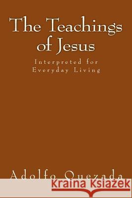 The Teachings of Jesus: Interpreted for Everyday Living Adolfo Quezada 9781499331561 Createspace - książka