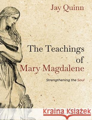 The Teachings of Mary Magdalene: Strengthening the Soul Jay Quinn 9781734388022 Higher Consciousness Press - książka