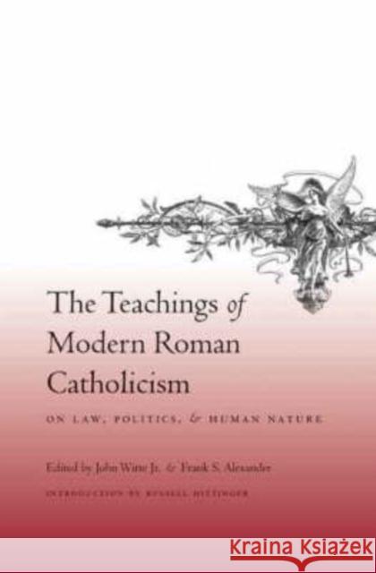 The Teachings of Modern Roman Catholicism on Law, Politics, and Human Nature John Witt Frank S. Alexander Russell Hittinger 9780231142601 Columbia University Press - książka