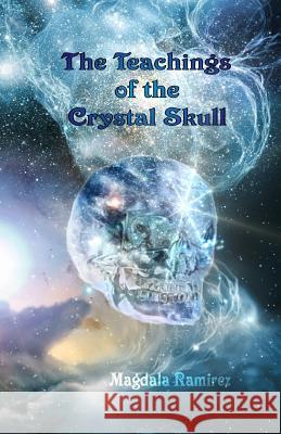 The Teachings of the Crystal Skull: Ancestral Teachings of the Feminine Magdala Ramirez 9781482059410 Createspace - książka