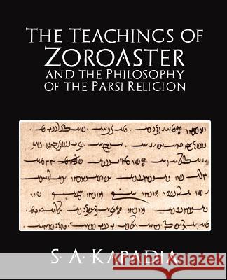The Teachings of Zoroaster and the Philosophy of the Parsi Religion A. Kapadia S 9781594626104 Book Jungle - książka