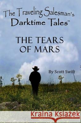 The Tears of Mars: A Traveling Salesman's Darktime Tale Scott Swift 9780983808435 Darktime Tales Publishing Incorporated - książka