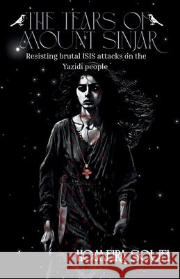 The Tears of Mount Sinjar: Resisting brutal ISIS attacks on the Yazidi people ... Homeira Soufi 9781764042161 Homeyra Sofi - książka