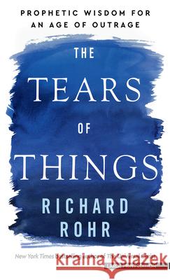 The Tears of Things: Prophetic Wisdom for an Age of Outrage Richard Rohr 9781420527605 Large Print Press - książka