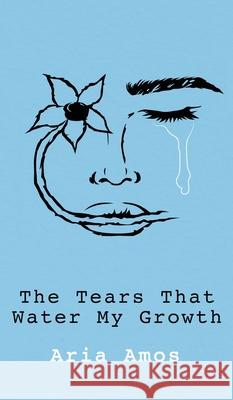 The Tears That Water My Growth Aria Amos 9781954094574 Richter Publishing LLC - książka