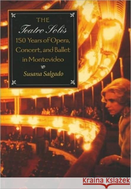 The Teatro Solís: 150 Years of Opera, Concert and Ballet in Montevideo Salgado, Susana 9780819565945 Wesleyan University Press - książka