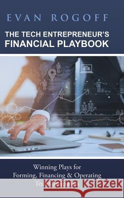 The Tech Entrepreneur's Financial Playbook: Winning Plays for Forming, Financing & Operating Tech Companies Evan Rogoff 9781982216818 Balboa Press - książka