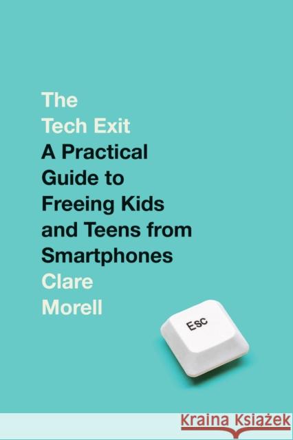 The Tech Exit: A Practical Guide to Freeing Kids and Teens from Smartphones Clare Morell 9780593736296 Forum - książka