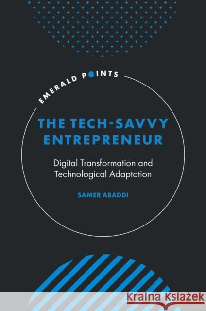 The Tech-Savvy Entrepreneur: Digital Transformation and Technological Adaptation Samer (IDentity Research, Jordan) Abaddi 9781837081332 Emerald Publishing Limited - książka