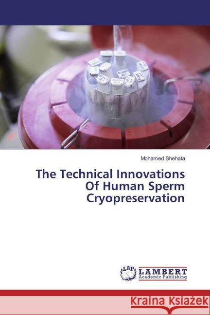 The Technical Innovations Of Human Sperm Cryopreservation Shehata, Mohamed 9783659863233 LAP Lambert Academic Publishing - książka