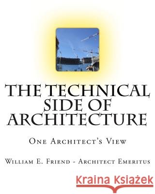 The Technical Side of Architecture: One Architect's View MR William E. Friend 9781482345537 Createspace - książka