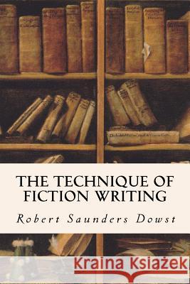 The Technique of Fiction Writing Robert Saunders Dowst 9781532953101 Createspace Independent Publishing Platform - książka