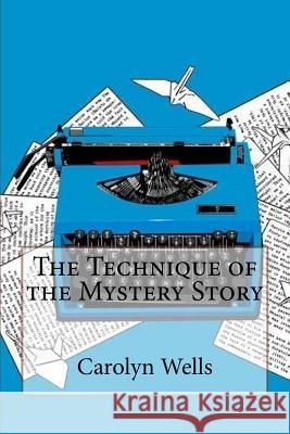 The Technique of the Mystery Story Carolyn Wells Carolyn Wells Paula Benitez 9781542353342 Createspace Independent Publishing Platform - książka